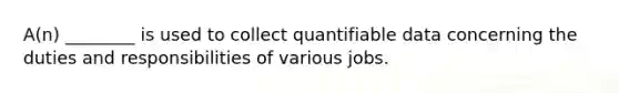 A(n) ________ is used to collect quantifiable data concerning the duties and responsibilities of various jobs.