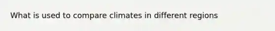 What is used to compare climates in different regions