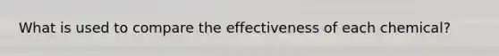 What is used to compare the effectiveness of each chemical?