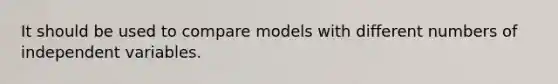 It should be used to compare models with different numbers of independent variables.