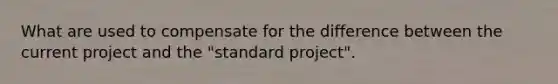 What are used to compensate for the difference between the current project and the "standard project".