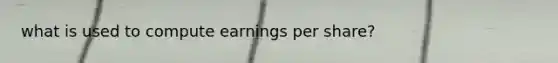 what is used to compute earnings per share?