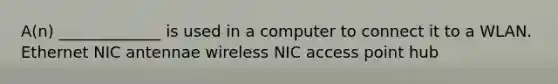 A(n) _____________ is used in a computer to connect it to a WLAN. Ethernet NIC antennae wireless NIC access point hub