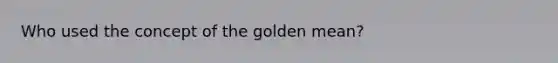 Who used the concept of the golden mean?