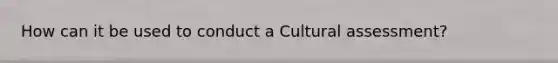 How can it be used to conduct a Cultural assessment?