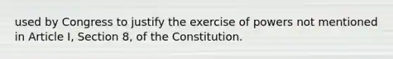 used by Congress to justify the exercise of powers not mentioned in Article I, Section 8, of the Constitution.