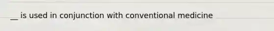 __ is used in conjunction with conventional medicine