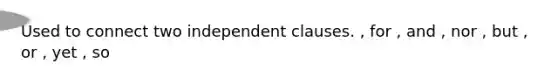 Used to connect two independent clauses. , for , and , nor , but , or , yet , so