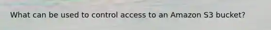 What can be used to control access to an Amazon S3 bucket?