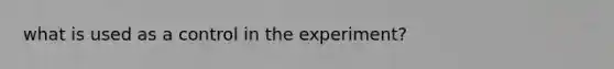 what is used as a control in the experiment?