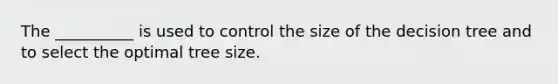 The __________ is used to control the size of the decision tree and to select the optimal tree size.