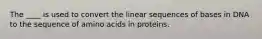 The ____ is used to convert the linear sequences of bases in DNA to the sequence of amino acids in proteins.