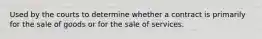 Used by the courts to determine whether a contract is primarily for the sale of goods or for the sale of services.