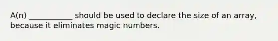 A(n) ___________ should be used to declare the size of an array, because it eliminates magic numbers.