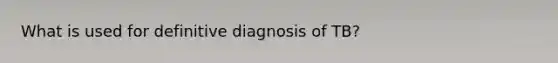 What is used for definitive diagnosis of TB?