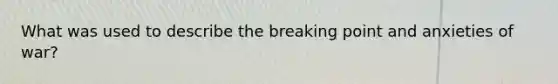 What was used to describe the breaking point and anxieties of war?
