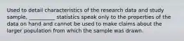 Used to detail characteristics of the research data and study sample, __________ statistics speak only to the properties of the data on hand and cannot be used to make claims about the larger population from which the sample was drawn.