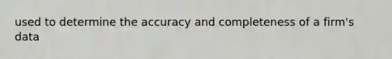 used to determine the accuracy and completeness of a firm's data