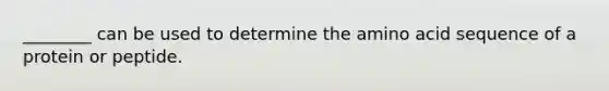 ________ can be used to determine the amino acid sequence of a protein or peptide.