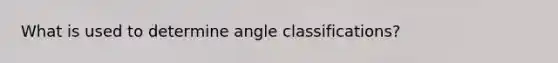 What is used to determine angle classifications?