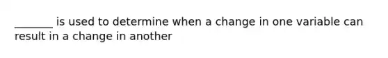 _______ is used to determine when a change in one variable can result in a change in another