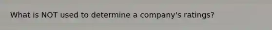 What is NOT used to determine a company's ratings?