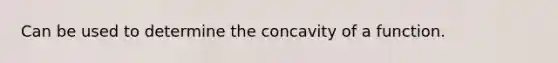 Can be used to determine the concavity of a function.