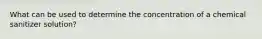 What can be used to determine the concentration of a chemical sanitizer solution?