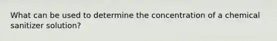 What can be used to determine the concentration of a chemical sanitizer solution?