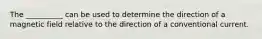 The __________ can be used to determine the direction of a magnetic field relative to the direction of a conventional current.