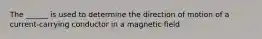 The ______ is used to determine the direction of motion of a current-carrying conductor in a magnetic field