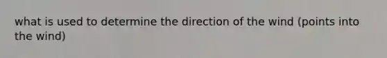 what is used to determine the direction of the wind (points into the wind)