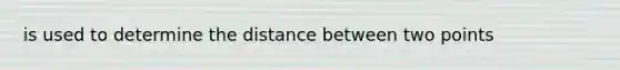 is used to determine the distance between two points