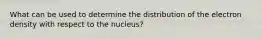 What can be used to determine the distribution of the electron density with respect to the nucleus?