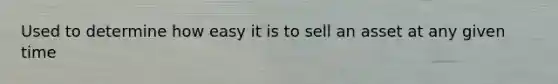 Used to determine how easy it is to sell an asset at any given time