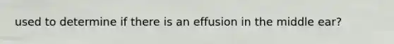 used to determine if there is an effusion in the middle ear?