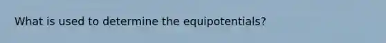 What is used to determine the equipotentials?