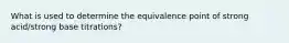 What is used to determine the equivalence point of strong acid/strong base titrations?