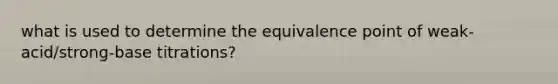 what is used to determine the equivalence point of weak-acid/strong-base titrations?