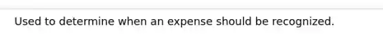 Used to determine when an expense should be recognized.