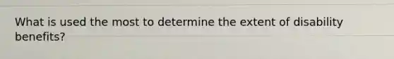 What is used the most to determine the extent of disability benefits?
