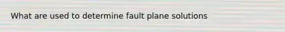 What are used to determine fault plane solutions