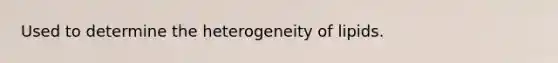 Used to determine the heterogeneity of lipids.