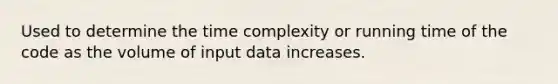 Used to determine the time complexity or running time of the code as the volume of input data increases.