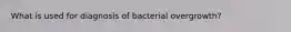 What is used for diagnosis of bacterial overgrowth?