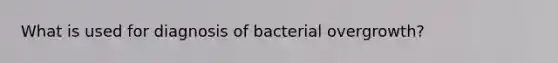 What is used for diagnosis of bacterial overgrowth?