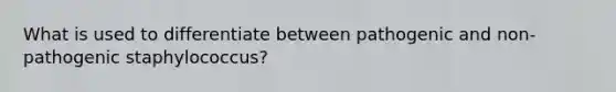 What is used to differentiate between pathogenic and non-pathogenic staphylococcus?