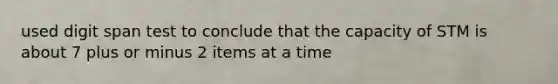 used digit span test to conclude that the capacity of STM is about 7 plus or minus 2 items at a time