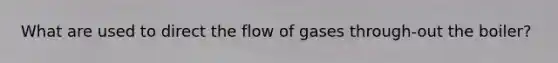 What are used to direct the flow of gases through-out the boiler?