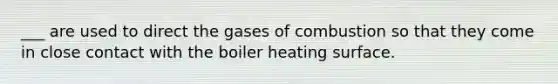 ___ are used to direct the gases of combustion so that they come in close contact with the boiler heating surface.